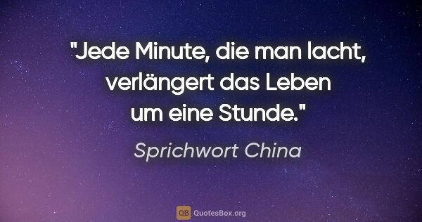 Sprichwort China Zitat: "Jede Minute, die man lacht, verlängert das Leben um eine Stunde."