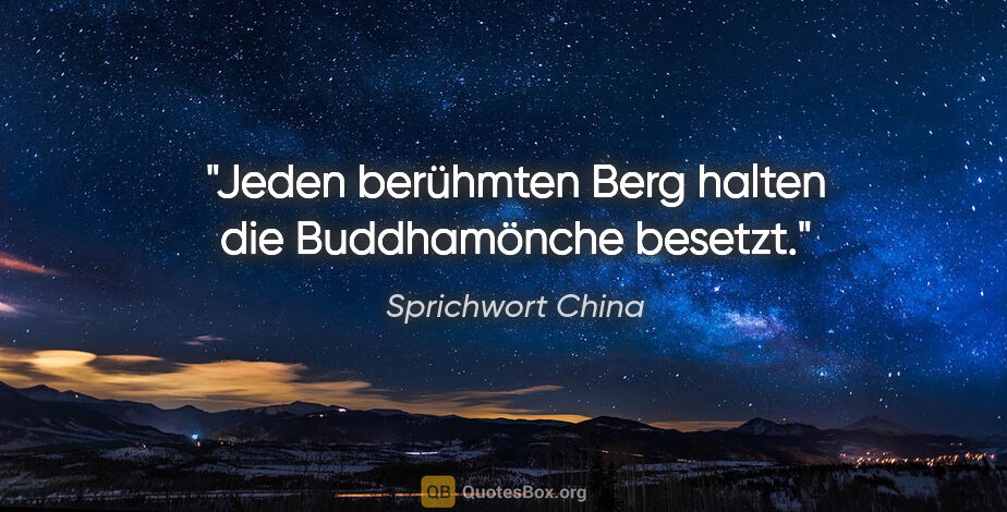 Sprichwort China Zitat: "Jeden berühmten Berg halten die Buddhamönche besetzt."