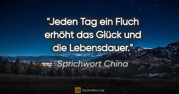 Sprichwort China Zitat: "Jeden Tag ein Fluch erhöht das Glück und die Lebensdauer."