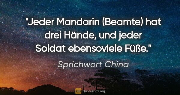 Sprichwort China Zitat: "Jeder Mandarin (Beamte) hat drei Hände, und jeder Soldat..."