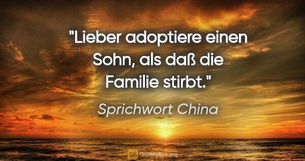 Sprichwort China Zitat: "Lieber adoptiere einen Sohn, als daß die Familie stirbt."