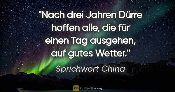 Sprichwort China Zitat: "Nach drei Jahren Dürre hoffen alle, die für einen Tag..."