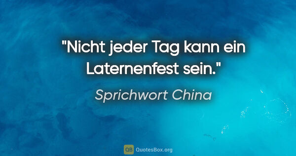 Sprichwort China Zitat: "Nicht jeder Tag kann ein Laternenfest sein."