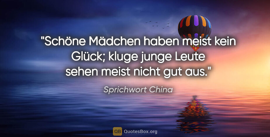 Sprichwort China Zitat: "Schöne Mädchen haben meist kein Glück; kluge junge Leute sehen..."