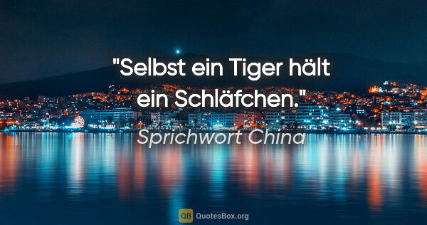 Sprichwort China Zitat: "Selbst ein Tiger hält ein Schläfchen."