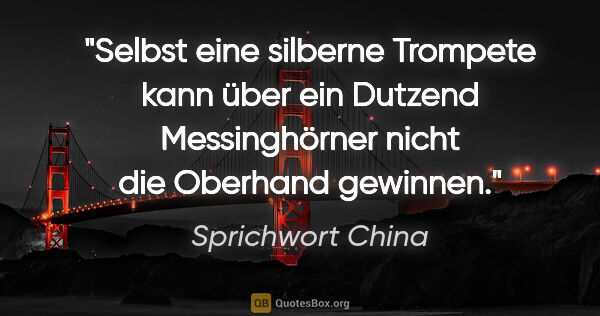 Sprichwort China Zitat: "Selbst eine silberne Trompete kann über ein Dutzend..."