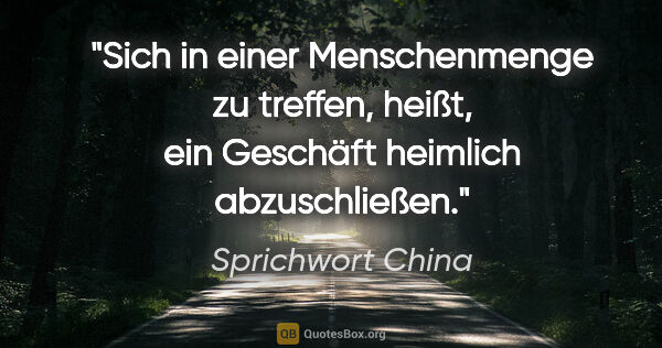 Sprichwort China Zitat: "Sich in einer Menschenmenge zu treffen, heißt, ein Geschäft..."