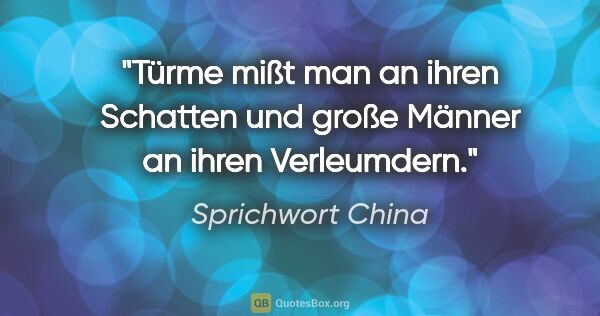 Sprichwort China Zitat: "Türme mißt man an ihren Schatten und große Männer an ihren..."