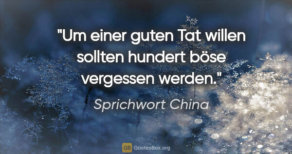 Sprichwort China Zitat: "Um einer guten Tat willen sollten hundert böse vergessen werden."