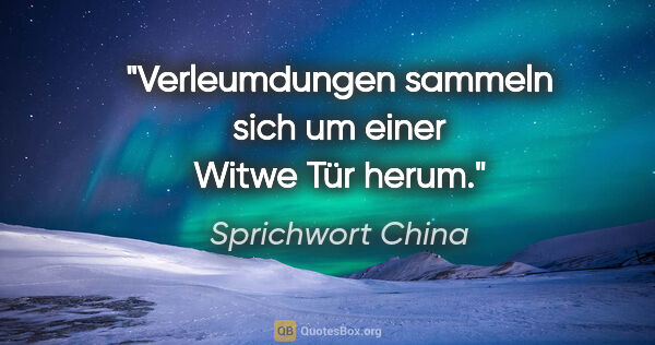 Sprichwort China Zitat: "Verleumdungen sammeln sich um einer Witwe Tür herum."