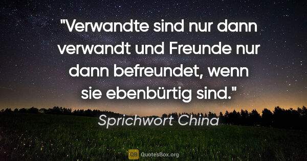 Sprichwort China Zitat: "Verwandte sind nur dann verwandt und Freunde nur dann..."