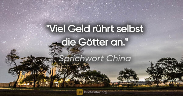 Sprichwort China Zitat: "Viel Geld rührt selbst die Götter an."