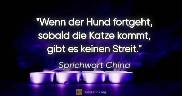 Sprichwort China Zitat: "Wenn der Hund fortgeht, sobald die Katze kommt, gibt es keinen..."