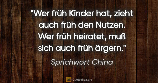 Sprichwort China Zitat: "Wer früh Kinder hat, zieht auch früh den Nutzen. Wer früh..."