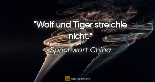 Sprichwort China Zitat: "Wolf und Tiger streichle nicht."