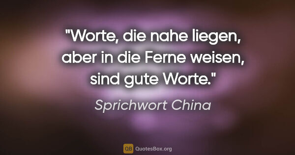 Sprichwort China Zitat: "Worte, die nahe liegen, aber in die Ferne weisen, sind gute..."