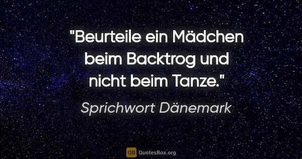 Sprichwort Dänemark Zitat: "Beurteile ein Mädchen beim Backtrog und nicht beim Tanze."