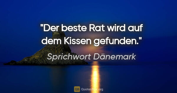 Sprichwort Dänemark Zitat: "Der beste Rat wird auf dem Kissen gefunden."