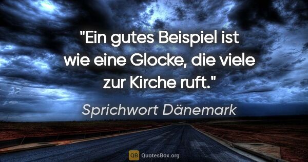 Sprichwort Dänemark Zitat: "Ein gutes Beispiel ist wie eine Glocke, die viele zur Kirche..."