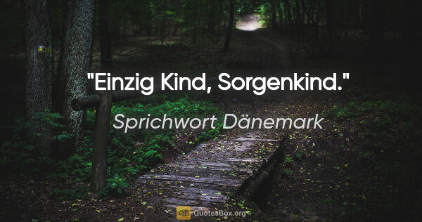 Sprichwort Dänemark Zitat: "Einzig Kind, Sorgenkind."