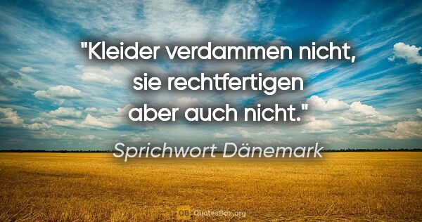 Sprichwort Dänemark Zitat: "Kleider verdammen nicht, sie rechtfertigen aber auch nicht."