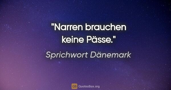 Sprichwort Dänemark Zitat: "Narren brauchen keine Pässe."