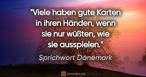 Sprichwort Dänemark Zitat: "Viele haben gute Karten in ihren Händen, wenn sie nur wüßten,..."