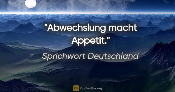 Sprichwort Deutschland Zitat: "Abwechslung macht Appetit."