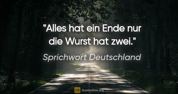 Sprichwort Deutschland Zitat: "Alles hat ein Ende nur die Wurst hat zwei."