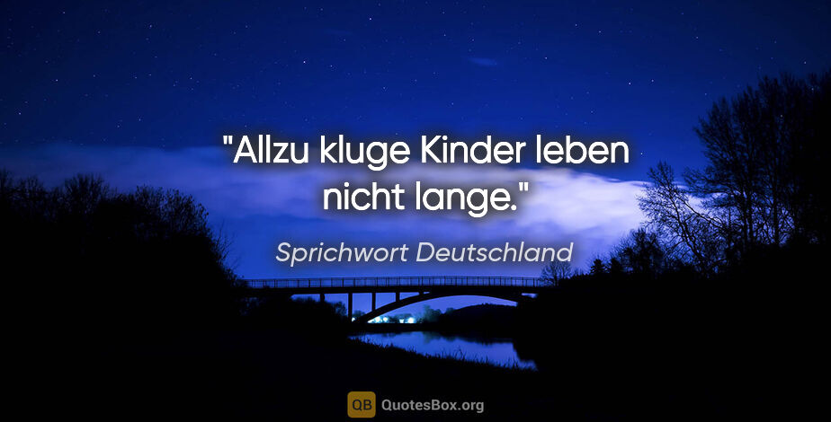 Sprichwort Deutschland Zitat: "Allzu kluge Kinder leben nicht lange."