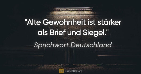 Sprichwort Deutschland Zitat: "Alte Gewohnheit ist stärker als Brief und Siegel."