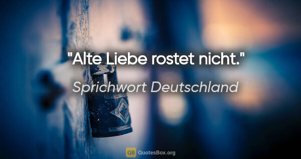 Sprichwort Deutschland Zitat: "Alte Liebe rostet nicht."
