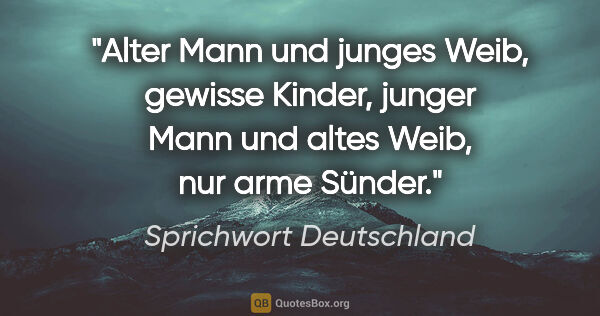 Sprichwort Deutschland Zitat: "Alter Mann und junges Weib, gewisse Kinder, junger Mann und..."