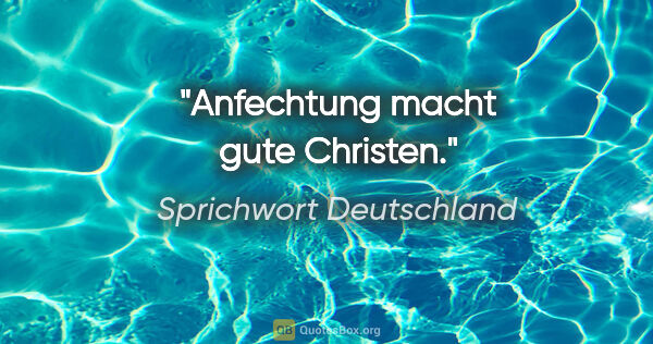 Sprichwort Deutschland Zitat: "Anfechtung macht gute Christen."