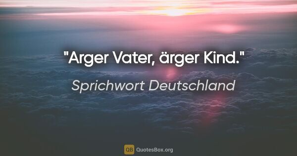 Sprichwort Deutschland Zitat: "Arger Vater, ärger Kind."