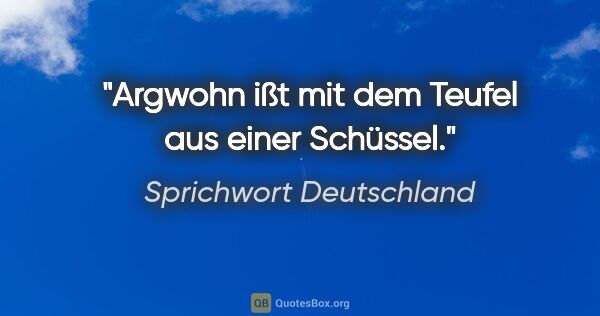 Sprichwort Deutschland Zitat: "Argwohn ißt mit dem Teufel aus einer Schüssel."