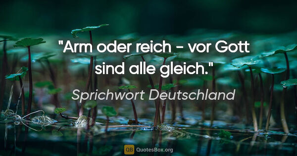 Sprichwort Deutschland Zitat: "Arm oder reich - vor Gott sind alle gleich."