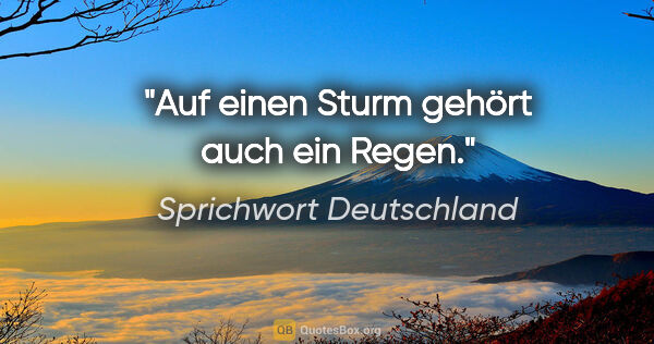 Sprichwort Deutschland Zitat: "Auf einen Sturm gehört auch ein Regen."