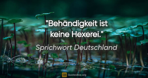 Sprichwort Deutschland Zitat: "Behändigkeit ist keine Hexerei."