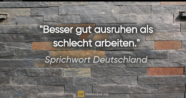 Sprichwort Deutschland Zitat: "Besser gut ausruhen als schlecht arbeiten."