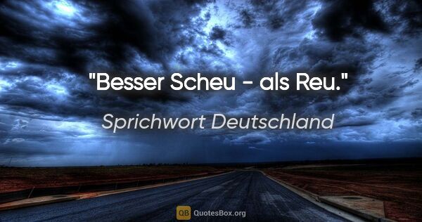 Sprichwort Deutschland Zitat: "Besser Scheu - als Reu."