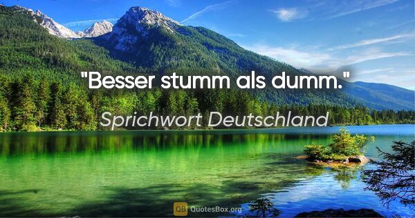 Sprichwort Deutschland Zitat: "Besser stumm als dumm."