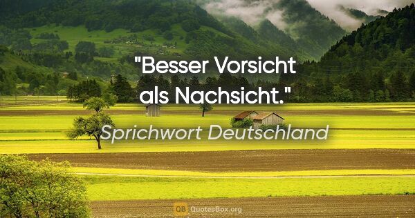 Sprichwort Deutschland Zitat: "Besser Vorsicht als Nachsicht."