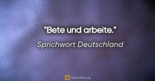 Sprichwort Deutschland Zitat: "Bete und arbeite."