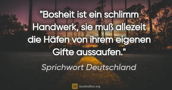 Sprichwort Deutschland Zitat: "Bosheit ist ein schlimm Handwerk, sie muß allezeit die Häfen..."