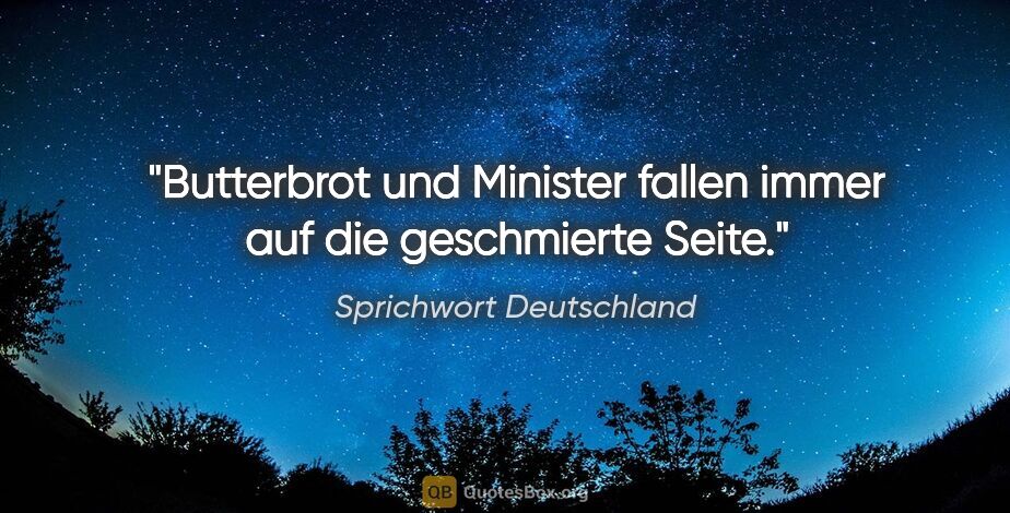 Sprichwort Deutschland Zitat: "Butterbrot und Minister fallen immer auf die geschmierte Seite."