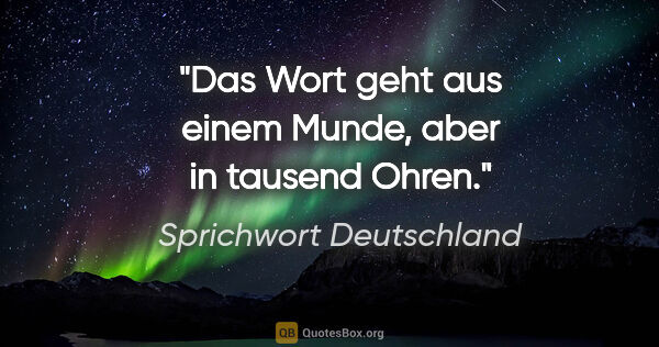 Sprichwort Deutschland Zitat: "Das Wort geht aus einem Munde, aber in tausend Ohren."