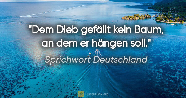 Sprichwort Deutschland Zitat: "Dem Dieb gefällt kein Baum, an dem er hängen soll."