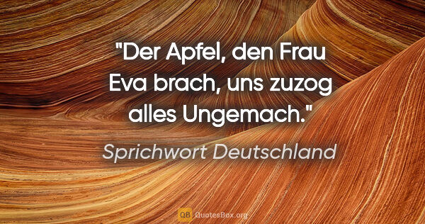 Sprichwort Deutschland Zitat: "Der Apfel, den Frau Eva brach, uns zuzog alles Ungemach."
