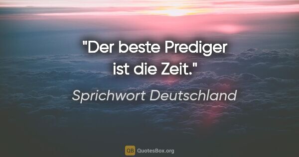 Sprichwort Deutschland Zitat: "Der beste Prediger ist die Zeit."